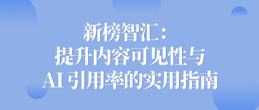 新榜智汇：提升内容可见性与 AI 引用率的实用指南