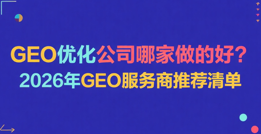 GEO优化公司哪家做的好？2026年GEO服务商推荐清单