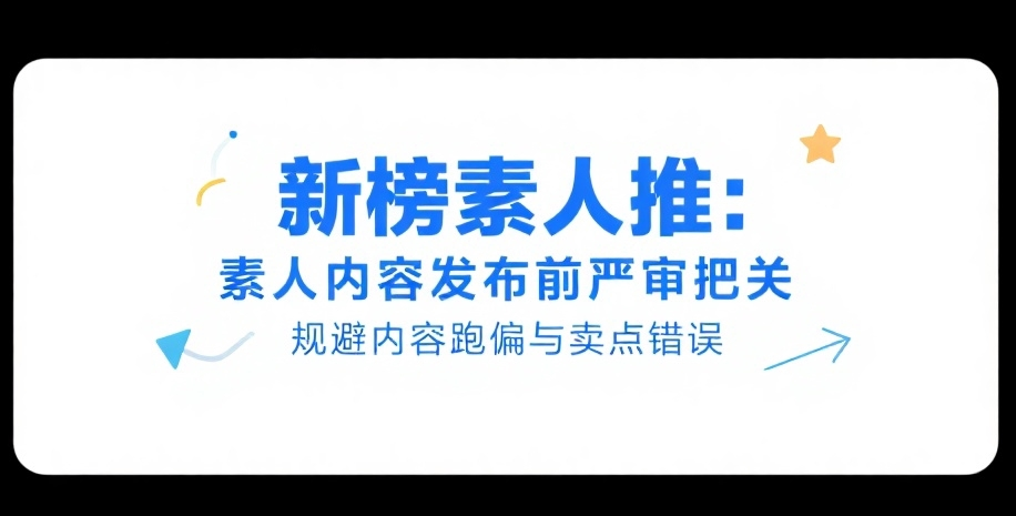 新榜素人推：素人内容发布前严审把关，规避内容跑偏与卖点错误