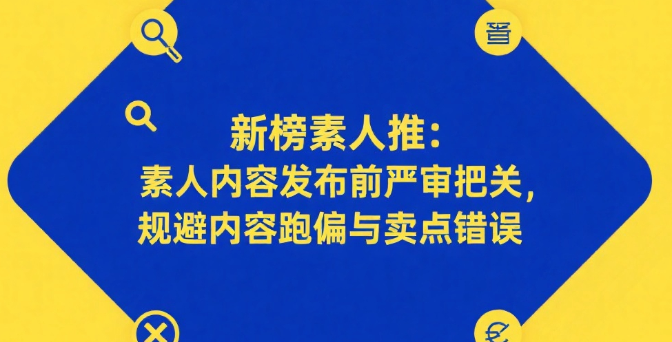 新榜素人推：素人内容发布前严审把关，规避内容跑偏与卖点错误
