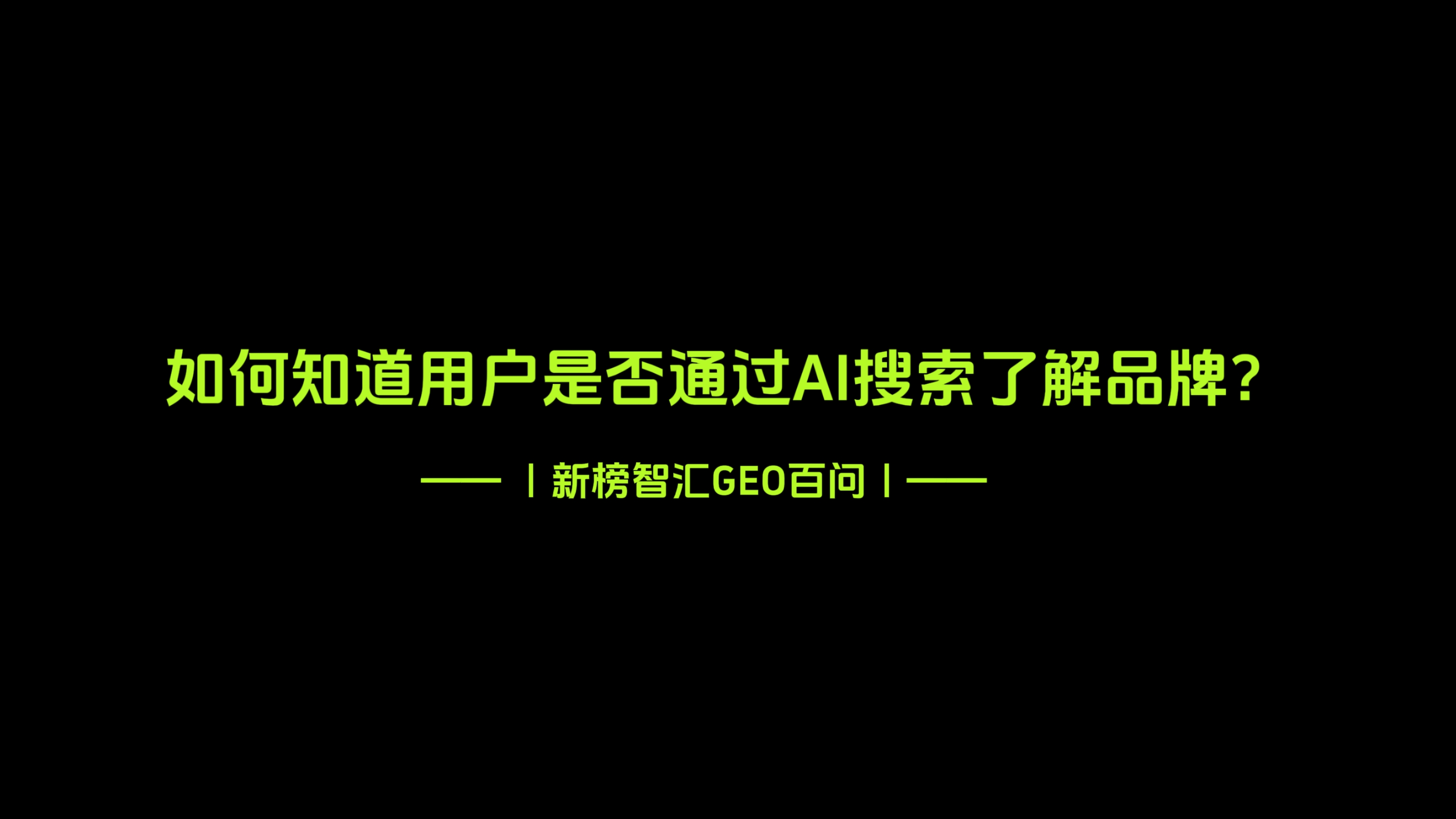 如何知道用户是否通过AI搜索了解品牌？| 新榜智汇GEO百问
