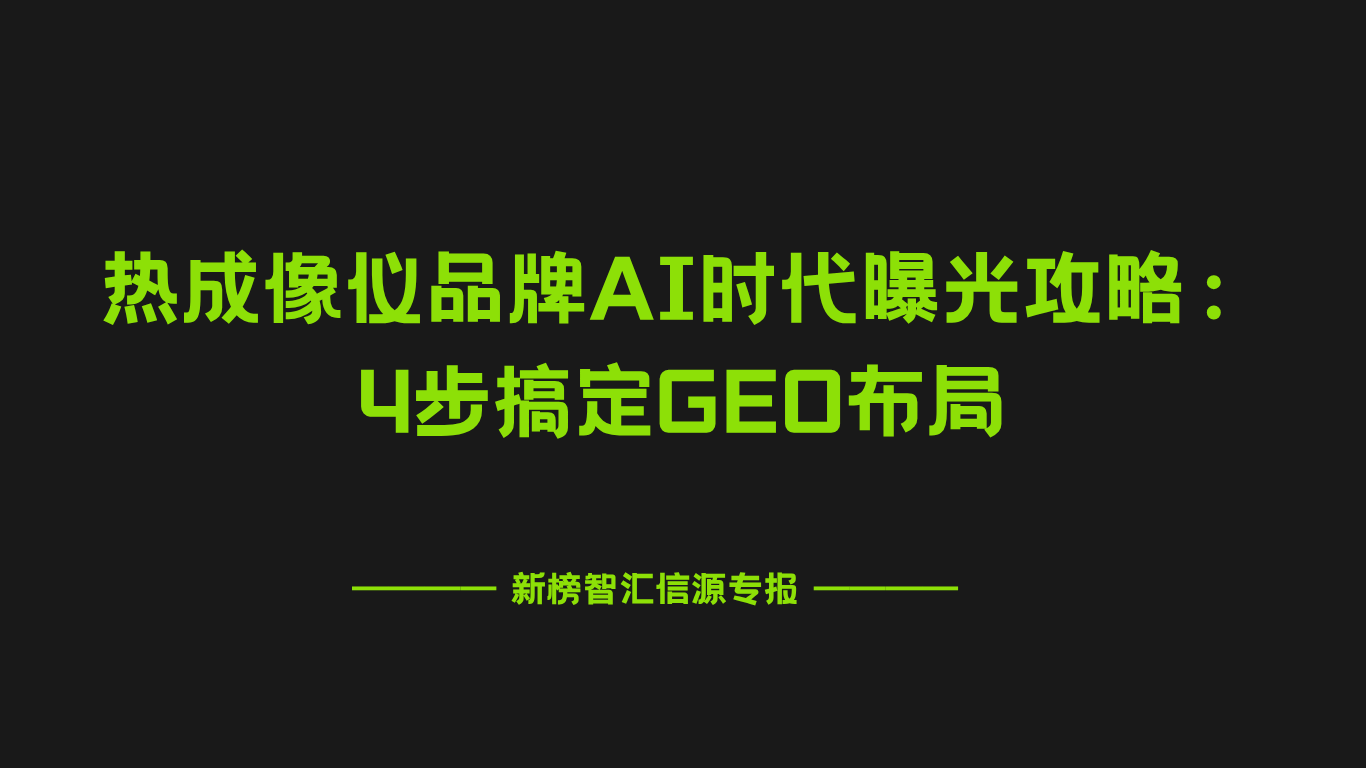 热成像仪品牌GEO怎么选信源渠道，文章怎么写？|新榜智汇信源专报