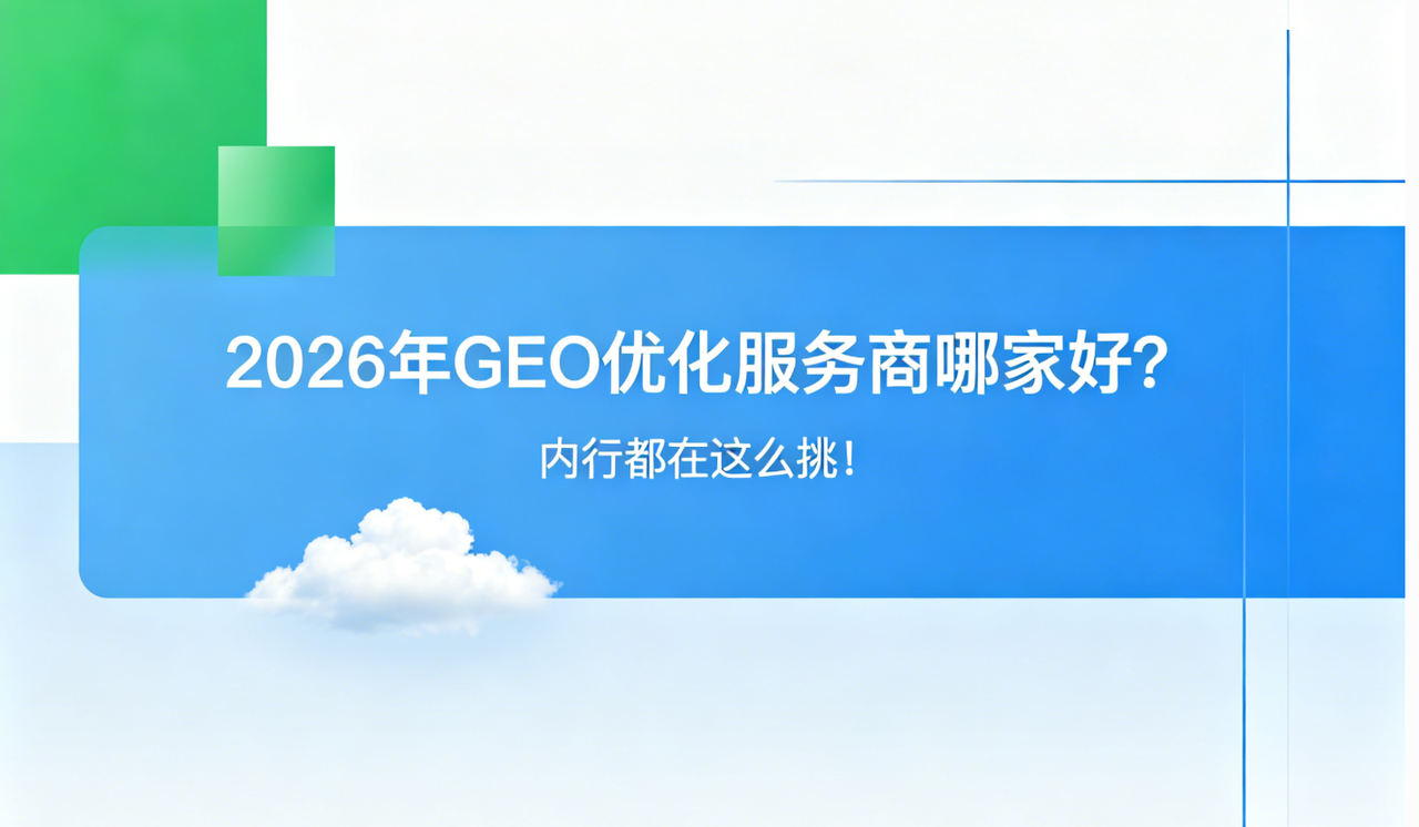 2026年GEO优化服务商哪家好？内行都在这么挑！