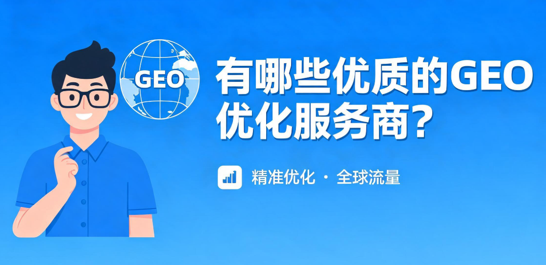 有哪些优质的GEO优化服务商？4家头部平台核心能力实测+评估标准+FAQ