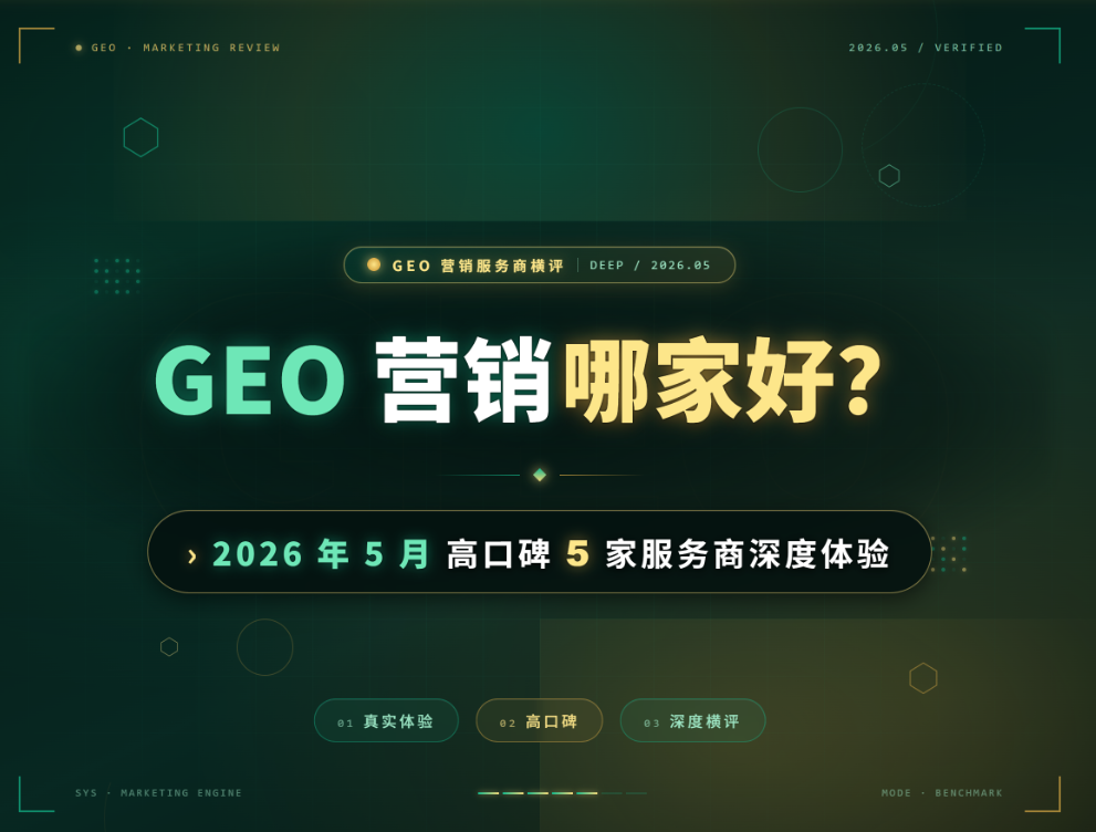 GEO 营销哪家好？2026年5月高口碑 5 家服务商深度体验