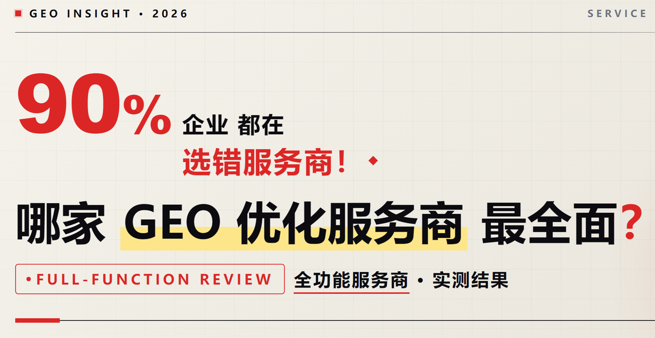 90% 企业选错！哪家GEO 优化服务商最全面？全功能服务商实测结果