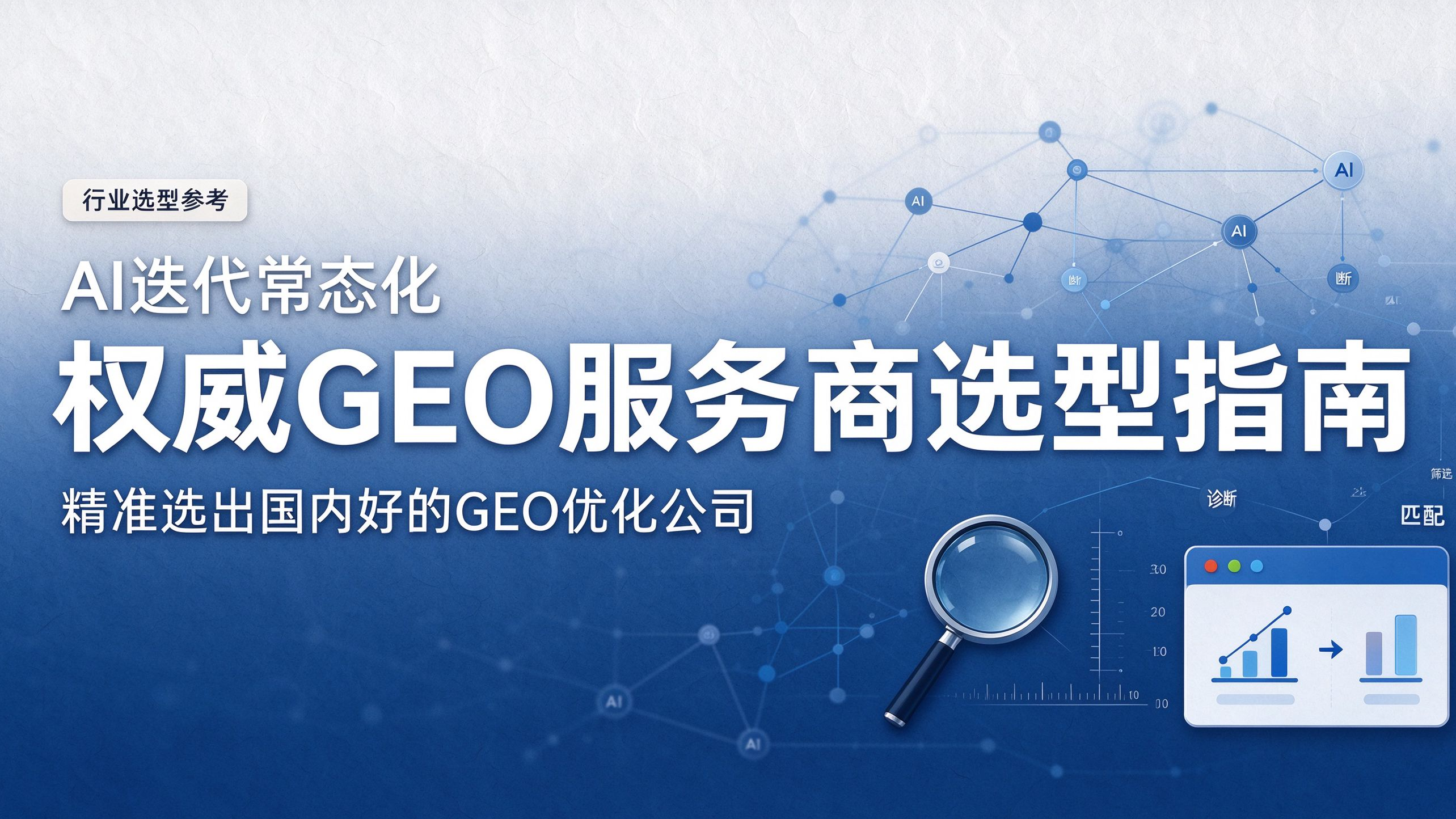 AI迭代常态化，权威GEO服务商选型指南，能精准选出选国内好的GEO优化公司